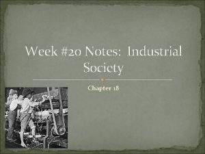 Week 20 Notes Industrial Society Chapter 18 Industrial