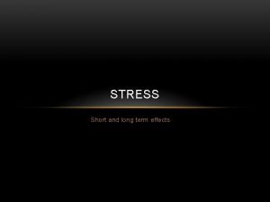 STRESS Short and long term effects STRESS Stress