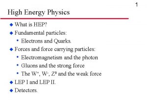 1 High Energy Physics u What is HEP