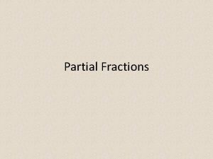 Partial Fractions After completing this chapter you should