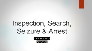 Inspection Search Seizure Arrest V RAGHURAMAN ADVOCATE Inspection