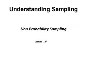 Understanding Sampling Non Probability Sampling Lecture 13 th