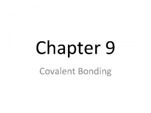 Chapter 9 Covalent Bonding I The Covalent Bond