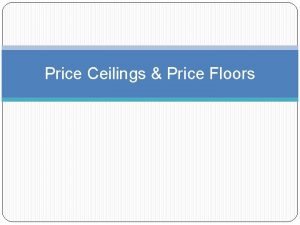 Price Ceilings Price Floors Recap Price Ceiling Price