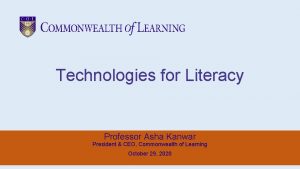 Technologies for Literacy Professor Asha Kanwar President CEO