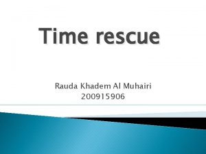 Time rescue Rauda Khadem Al Muhairi 200915906 What