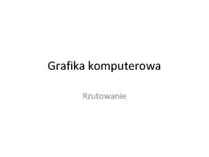 Grafika komputerowa Rzutowanie Wprowadzenie Podstawowym przeksztaceniem w grafice