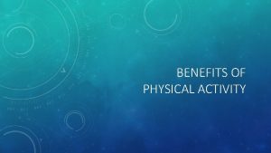 BENEFITS OF PHYSICAL ACTIVITY WHAT IS PHYSICAL ACTIVITY