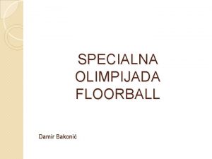 SPECIALNA OLIMPIJADA FLOORBALL Damir Bakoni FLOORBALL zgodovina Svet