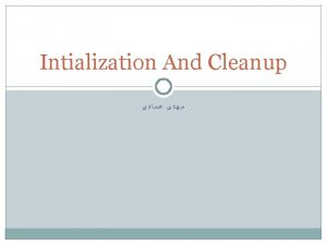 Intialization And Cleanup Init methods Constructors No Destructor Intialization And Cleanup Init methods Constructors No Destructor