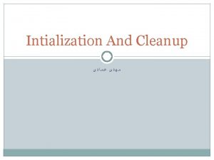 Intialization And Cleanup Init methods Constructors No Destructor