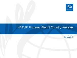 UNDAF Process Step 2 Country Analysis Session 7