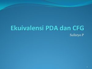 Ekuivalensi PDA dan CFG Sulistyo P 1 CFGs