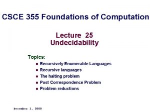 CSCE 355 Foundations of Computation Lecture 25 Undecidability