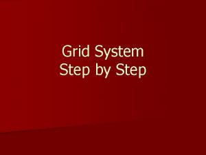 Grid System Step by Step Remember ALWAYS start