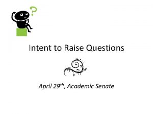 Intent to Raise Questions April 29 th Academic