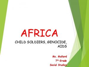 AFRICA CHILD SOLDIERS GENOCIDE AIDS Ms Mallard 7
