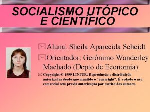 SOCIALISMO UTPICO E CIENTFICO Aluna Sheila Aparecida Scheidt