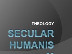 THEOLOGY SECULAR HUMANIS The Start Humanism at its