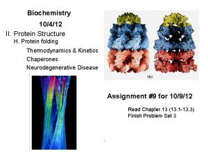 Biochemistry 10412 II Protein Structure H Protein folding