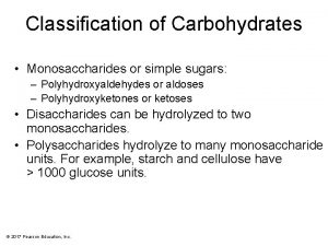 Classification of Carbohydrates Monosaccharides or simple sugars Polyhydroxyaldehydes