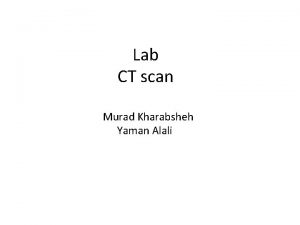 Lab CT scan Murad Kharabsheh Yaman Alali Some