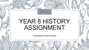 YEAR 8 HISTORY ASSIGNMENT Contrasting Journal accounts Due