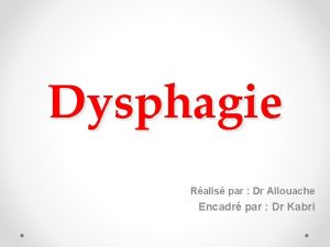 Dysphagie Ralis par Dr Allouache Encadr par Dr