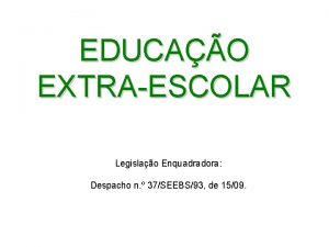 EDUCAO EXTRAESCOLAR Legislao Enquadradora Despacho n 37SEEBS93 de