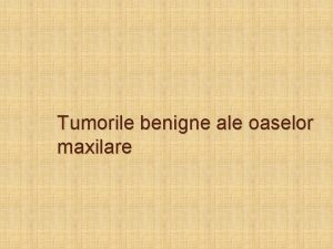 Tumorile benigne ale oaselor maxilare Tumori odontogene Apar
