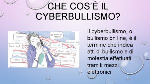 CHE COS IL CYBERBULLISMO Il cyberbullismo o bullismo