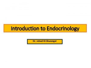 Introduction to Endocrinology Dr Jehad AlShuneigat Endocrinology is