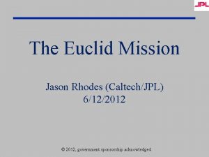 The Euclid Mission Jason Rhodes CaltechJPL 6122012 2012