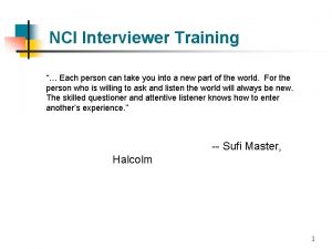 NCI Interviewer Training Each person can take you