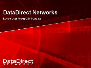 Data Direct Networks Lustre User Group 2011 Update