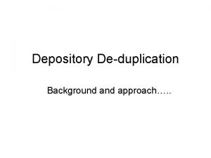 Depository Deduplication Background approach Infotrak standalone system at