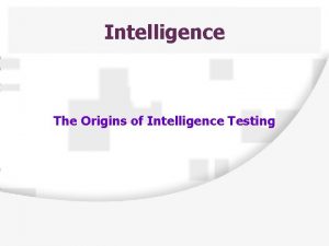 Intelligence The Origins of Intelligence Testing Origins of