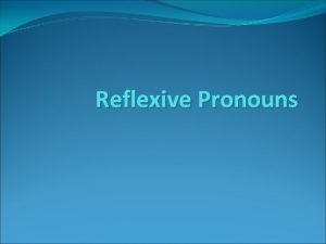 Reflexive Pronouns The following are some reflexive pronouns