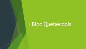 Bloc Quebecqois Bloc Quebecois was formed 1991 by