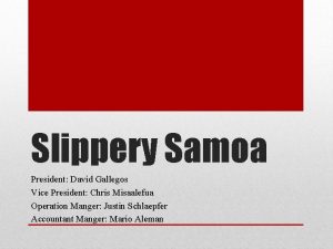 Slippery Samoa President David Gallegos Vice President Chris
