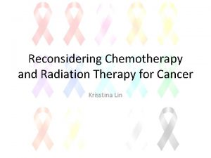 Reconsidering Chemotherapy and Radiation Therapy for Cancer Krisstina