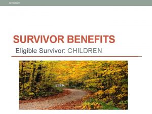 9232013 SURVIVOR BENEFITS Eligible Survivor CHILDREN SURVIVOR BENEFITS