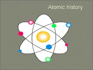 Atomic history Daltons Atomic Theory 1 Matter is