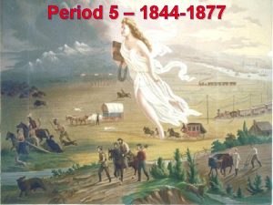 Period 5 1844 1877 Chapter 12 Expansion 1830