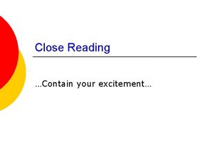 Close Reading Contain your excitement What is Close
