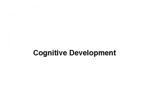 Cognitive Development Piagets Theory Cognitive development is stagebased