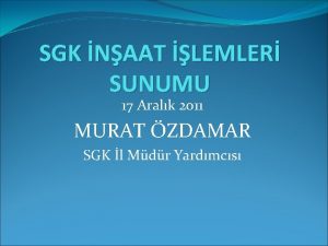 SGK NAAT LEMLER SUNUMU 17 Aralk 2011 MURAT