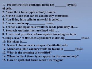 1 Pseudostratified epithelial tissue has layers of cells