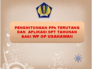 PENGHITUNGAN PPh TERUTANG DAN APLIKASI SPT TAHUNAN BAGI