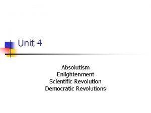 Unit 4 Absolutism Enlightenment Scientific Revolution Democratic Revolutions